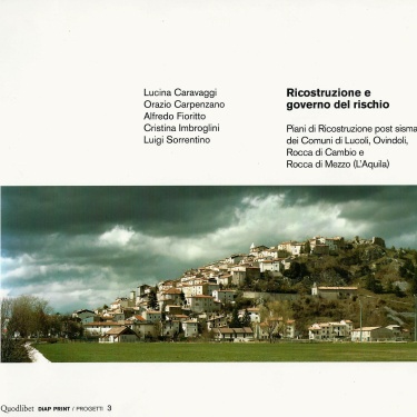2013 - Ricostruzione e governo del rischio.Piani di ricostruzione post sisma dei comuni di Lucoli, Ovindoli, Rocca di Cambio e Rocca di Mezzo (L'Aquila)